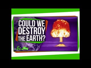 Could We Destroy the Earth