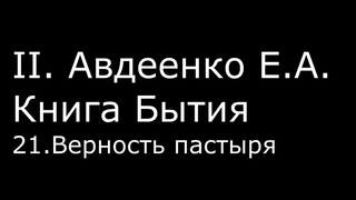 ІІ. Авдеенко Е. А. - Книга Бытия - 21. Верность пастыря