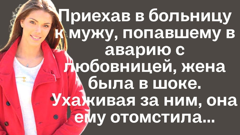 Приехав в больницу к мужу, попавшему в аварию с любовницей,
