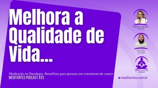 A Meditao melhora a Qualidade de Vida do Paciente com Cancer - Meditantes PodCast #33