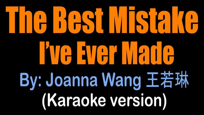THE BEST MISTAKE IVE EVER MADE Joanna Wang 王若琳 (karaoke