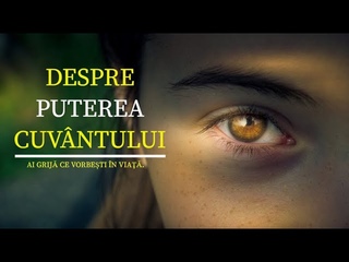 CT DE PUTERNICE SUNT CUVINTELE TALE - Ai grij ce vorbeti n via!