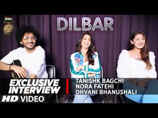 EXCLUSIVE INTERVIEW: Nora Fatehi, Tanishk Bagchi & Dhvani Bhanushali | DILBAR | Satyameva Jayate
